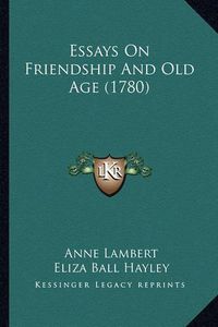 Cover image for Essays on Friendship and Old Age (1780)