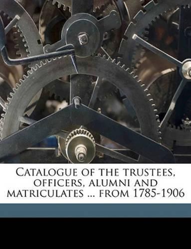 Cover image for Catalogue of the Trustees, Officers, Alumni and Matriculates ... from 1785-1906