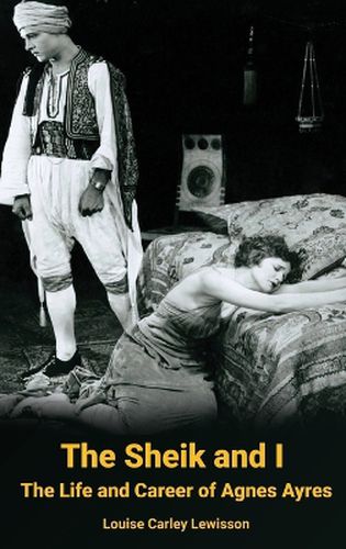 Cover image for The Sheik and I - The Life and Career of Agnes Ayres (hardback)