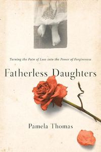 Cover image for Fatherless Daughters: Turning the Pain of Loss Into the Power of Forgiveness