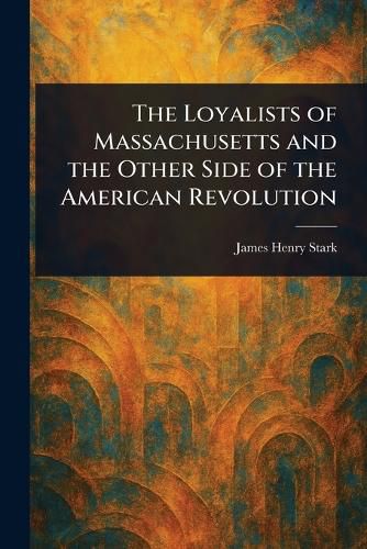 Cover image for The Loyalists of Massachusetts and the Other Side of the American Revolution