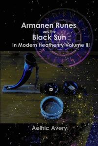 Cover image for Armanen Runes and the Black Sun in Modern Heathenry Volume III