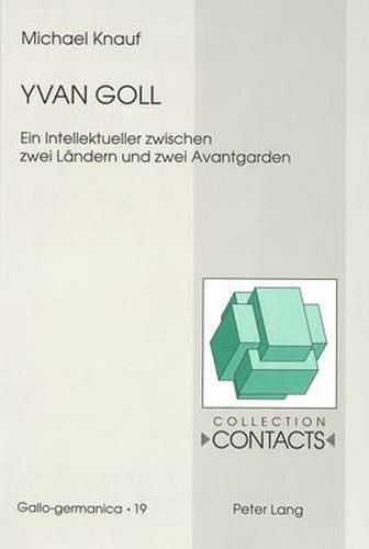 Yvan Goll: Ein Intellektueller Zwischen Zwei Laendern Und Zwei Avantgarden