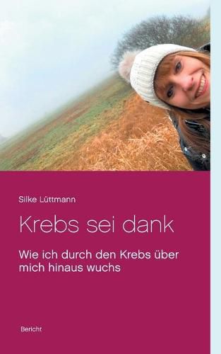 Cover image for Krebs sei dank: Wie ich durch den Krebs uber mich hinaus wuchs