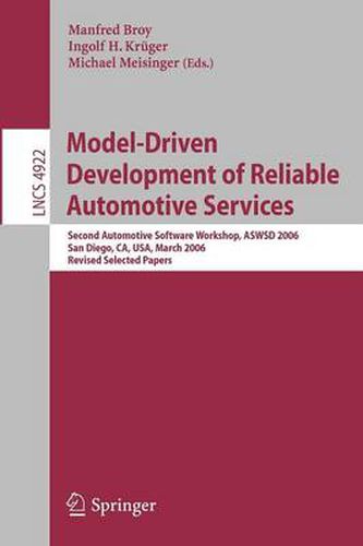 Model-Driven Development of Reliable Automotive Services: Second Automotive Software Workshop, ASWSD 2006, San Diego, CA, USA, March 15-17, 2006, Revised Selected Papers