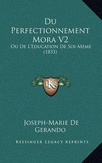 Cover image for Du Perfectionnement Mora V2: Ou de L'Education de Soi-Meme (1833)