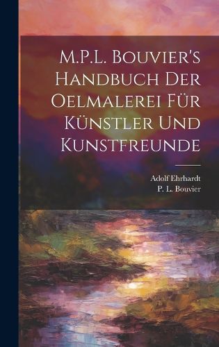 Cover image for M.P.L. Bouvier's Handbuch der Oelmalerei für Künstler und Kunstfreunde