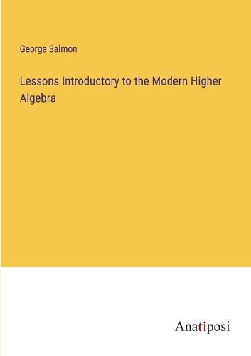 Cover image for Lessons Introductory to the Modern Higher Algebra
