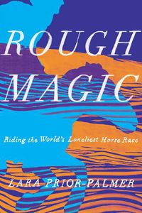 Cover image for Rough Magic: Riding the World's Loneliest Horse Race