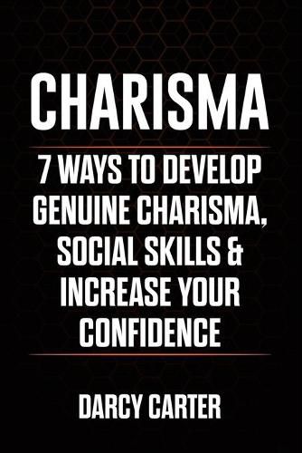 Cover image for Charisma: 7 Ways To Develop Genuine Charisma, Social Skills & Increase Your Confidence