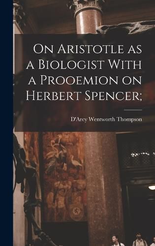 Cover image for On Aristotle as a Biologist With a Prooemion on Herbert Spencer;