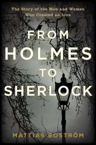 Cover image for From Holmes to Sherlock: The Story of the Men and Women Who Created an Icon