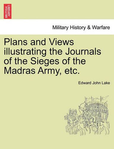 Cover image for Plans and Views Illustrating the Journals of the Sieges of the Madras Army, Etc.