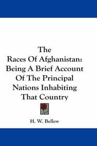 Cover image for The Races of Afghanistan: Being a Brief Account of the Principal Nations Inhabiting That Country