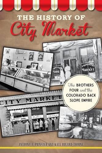 Cover image for The History of City Market: The Brothers Four and the Colorado Back Slope Empire