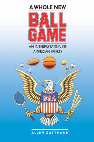 Cover image for A Whole New Ball Game: An Interpretation of American Sports