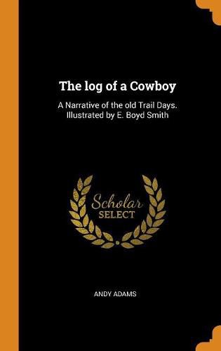 The Log of a Cowboy: A Narrative of the Old Trail Days. Illustrated by E. Boyd Smith