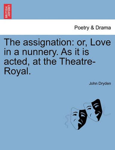 Cover image for The Assignation: Or, Love in a Nunnery. as It Is Acted, at the Theatre-Royal.
