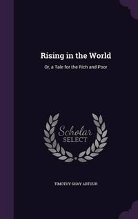 Cover image for Rising in the World: Or, a Tale for the Rich and Poor