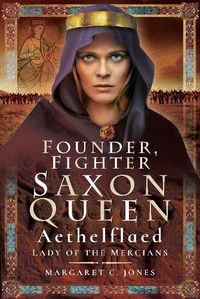 Cover image for Founder, Fighter, Saxon Queen: Aethelflaed, Lady of the Mercians