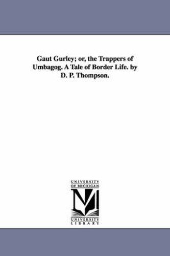 Gaut Gurley; or, the Trappers of Umbagog. A Tale of Border Life. by D. P. Thompson.