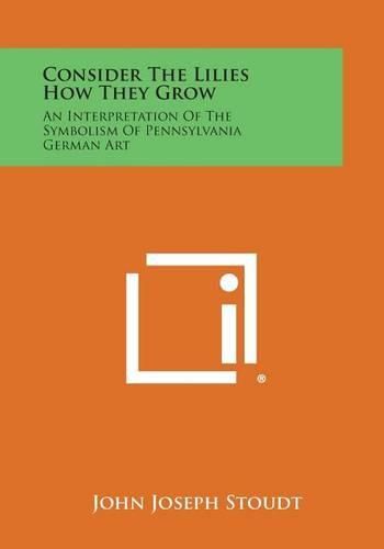 Consider the Lilies How They Grow: An Interpretation of the Symbolism of Pennsylvania German Art