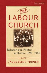 Cover image for The Labour Church: Religion and Politics in Britain 1890-1914