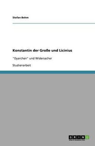 Konstantin der Grosse und Licinius: Dyarchen und Widersacher