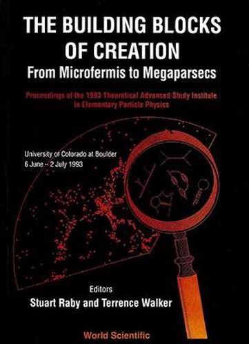 Cover image for Buidling Blocks Of Creation, The: From Microfermis To Megaparsecs - Proceedings Of The 1993 Theoretical Advanced Study Institute In Elementary Particle Physics (Tasi 1993)