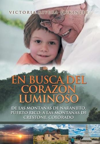 Cover image for En busca del corazon luminoso: De las montanas de Naranjito, Puerto Rico, a las montanas de Crestone, Colorado