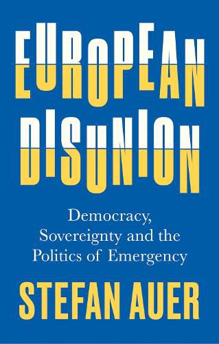 Cover image for European Disunion: Democracy, Sovereignty and the Politics of Emergency