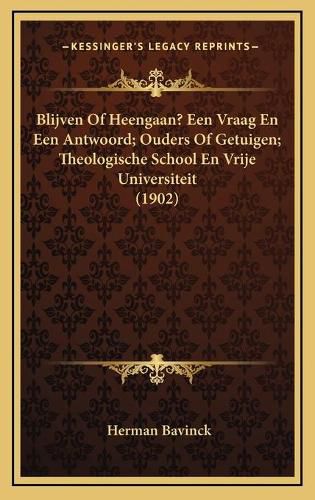 Blijven of Heengaan? Een Vraag En Een Antwoord; Ouders of Getuigen; Theologische School En Vrije Universiteit (1902)