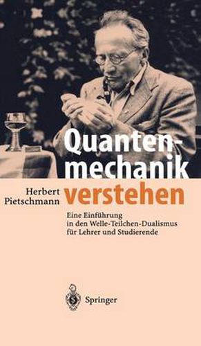 Cover image for Quantenmechanik verstehen: Eine Einfuhrung in den Welle-Teilchen-Dualismus fur Lehrer und Studierende