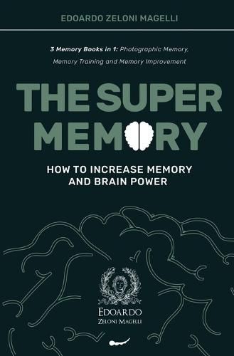 Cover image for The Super Memory: 3 Memory Books in 1: Photographic Memory, Memory Training and Memory Improvement - How to Increase Memory and Brain Power