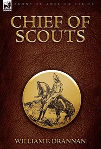 Cover image for Chief of Scouts-as Pilot to Emigrant and Government Trains, Across the Plains of the Western Frontier