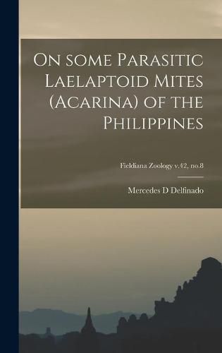 Cover image for On Some Parasitic Laelaptoid Mites (Acarina) of the Philippines; Fieldiana Zoology v.42, no.8