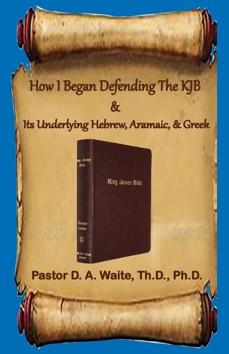 Cover image for How I Began Defending The KJB & Its Underlying Hebrew, Aramaic, & Greek