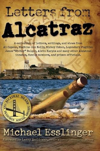 Cover image for Letters from Alcatraz: A Collection of Letters, Interviews, and Views from James Whitey Bulger, Al Capone, Mickey Cohen, Machine Gun Kelly, and Prison Officials both in and outside of Alcatraz.