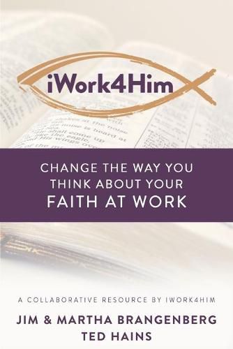 Cover image for iWork4Him: Change the Way You Think About Your Faith at Work