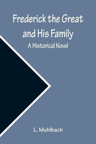 Frederick the Great and His Family: A Historical Novel