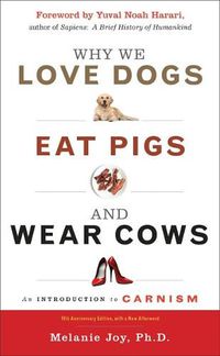 Cover image for Why We Love Dogs, Eat Pigs and Wear Cows: An Introduction to Carnism 10th Anniversary Edition, with a New Afterword