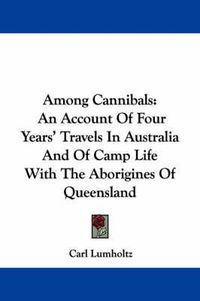 Cover image for Among Cannibals: An Account Of Four Years' Travels In Australia And Of Camp Life With The Aborigines Of Queensland