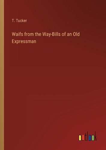 Cover image for Waifs from the Way-Bills of an Old Expressman