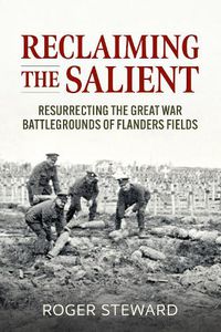 Cover image for Reclaiming the Salient: Resurrecting the Great War Battlegrounds of Flanders Fields