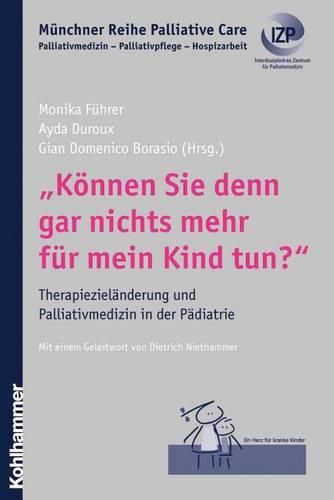 Cover image for Konnen Sie Denn Gar Nichts Mehr Fur Mein Kind Tun?: Therapiezielanderung Und Palliativmedizin in Der Padiatrie