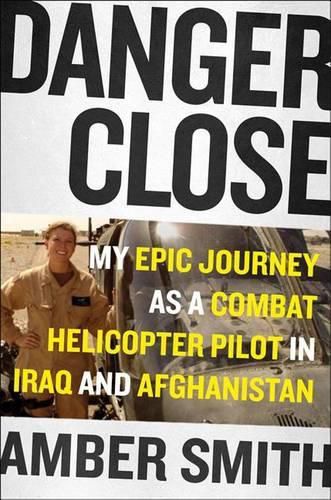 Cover image for Danger Close: One Woman's Epic Journey as a Combat Helicopter Pilot in Iraq and Afghanistan