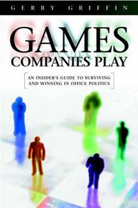 Cover image for The Games Companies Play: An Insider's Guide to Surviving Politics