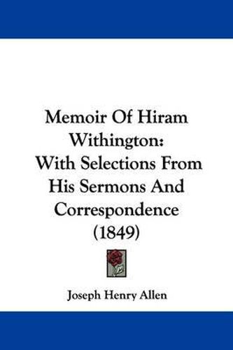 Memoir Of Hiram Withington: With Selections From His Sermons And Correspondence (1849)