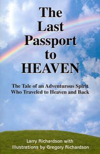 Cover image for The Last Passport to Heaven: The Tale of an Adventurous Spirit Who Traveled to Heaven and Back