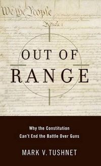 Cover image for Out of Range: Why the Constitution Can't End the Battle Over Guns